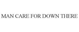 MAN CARE FOR DOWN THERE trademark