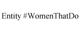 ENTITY #WOMENTHATDO trademark