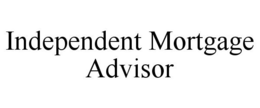 INDEPENDENT MORTGAGE ADVISOR trademark