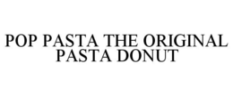 POP PASTA THE ORIGINAL PASTA DONUT trademark