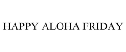 HAPPY ALOHA FRIDAY trademark
