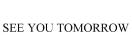 SEE YOU TOMORROW trademark