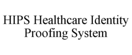 HIPS HEALTHCARE IDENTITY PROOFING SYSTEM trademark