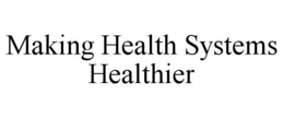 MAKING HEALTH SYSTEMS HEALTHIER trademark