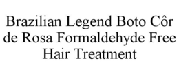 BRAZILIAN LEGEND BOTO CÔR DE ROSA FORMALDEHYDE FREE HAIR TREATMENT trademark
