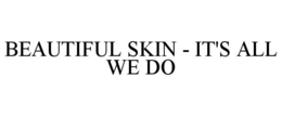 BEAUTIFUL SKIN - IT'S ALL WE DO trademark