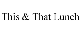 THIS & THAT LUNCH trademark