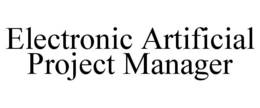 ELECTRONIC ARTIFICIAL PROJECT MANAGER trademark