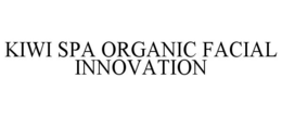 KIWI SPA ORGANIC FACIAL INNOVATION trademark