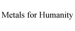 METALS FOR HUMANITY trademark