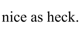 NICE AS HECK. trademark