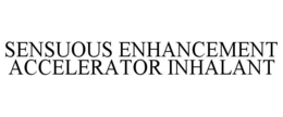 SENSUOUS ENHANCEMENT ACCELERATOR INHALANT trademark
