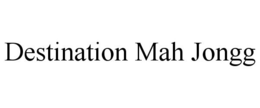 DESTINATION MAH JONGG trademark