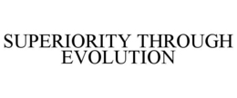 SUPERIORITY THROUGH EVOLUTION trademark