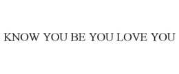 KNOW YOU BE YOU LOVE YOU trademark