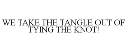 WE TAKE THE TANGLE OUT OF TYING THE KNOT! trademark