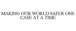 MAKING OUR WORLD SAFER ONE CASE AT A TIME trademark