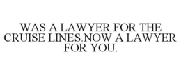 WAS A LAWYER FOR THE CRUISE LINES.NOW A LAWYER FOR YOU. trademark