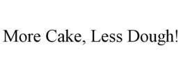MORE CAKE, LESS DOUGH! trademark