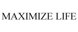 MAXIMIZE LIFE trademark