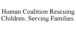 HUMAN COALITION RESCUING CHILDREN. SERVING FAMILIES. trademark