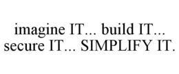 IMAGINE IT... BUILD IT... SECURE IT... SIMPLIFY IT. trademark