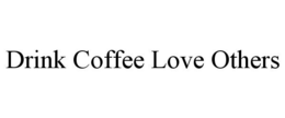DRINK COFFEE LOVE OTHERS trademark