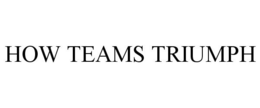 HOW TEAMS TRIUMPH trademark
