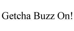 GETCHA BUZZ ON! trademark