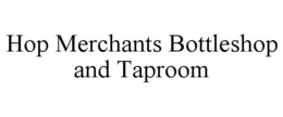 HOP MERCHANTS BOTTLESHOP AND TAPROOM trademark