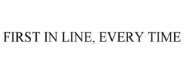 FIRST IN LINE, EVERY TIME trademark