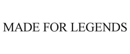 MADE FOR LEGENDS trademark