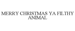 MERRY CHRISTMAS YA FILTHY ANIMAL trademark