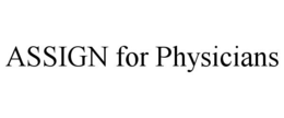 ASSIGN FOR PHYSICIANS trademark