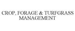 CROP, FORAGE & TURFGRASS MANAGEMENT trademark