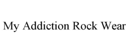 MY ADDICTION ROCK WEAR trademark