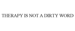 THERAPY IS NOT A DIRTY WORD trademark