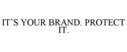 IT'S YOUR BRAND. PROTECT IT. trademark