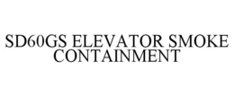 SD60GS ELEVATOR SMOKE CONTAINMENT trademark