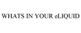 WHATS IN YOUR ELIQUID trademark