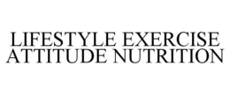 LIFESTYLE EXERCISE ATTITUDE NUTRITION trademark