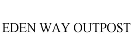 EDEN WAY OUTPOST trademark