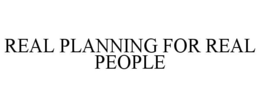 REAL PLANNING FOR REAL PEOPLE trademark