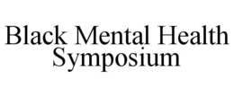 BLACK MENTAL HEALTH SYMPOSIUM trademark