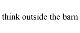 THINK OUTSIDE THE BARN trademark