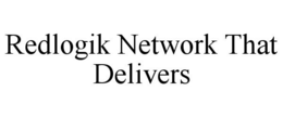 REDLOGIK NETWORK THAT DELIVERS trademark