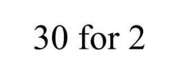 30 FOR 2 trademark