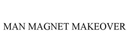MAN MAGNET MAKEOVER trademark