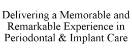 DELIVERING A MEMORABLE AND REMARKABLE EXPERIENCE IN PERIODONTAL & IMPLANT CARE trademark