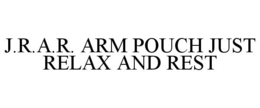 J.R.A.R. ARM POUCH JUST RELAX AND REST trademark